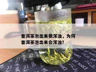 普洱茶泡出来很浑浊，为何普洱茶泡出来会浑浊？