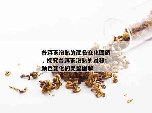 普洱茶泡熟的颜色变化图解，探究普洱茶泡熟的过程：颜色变化的完整图解