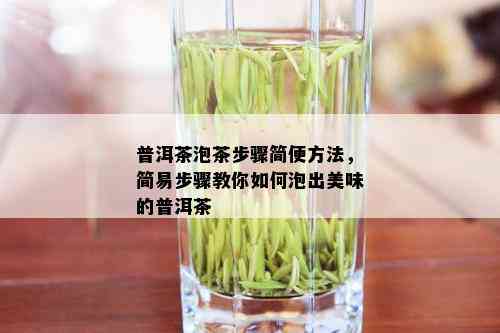 普洱茶泡茶步骤简便方法，简易步骤教你如何泡出美味的普洱茶