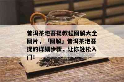 普洱茶泡菩提教程图解大全图片，「图解」普洱茶泡菩提的详细步骤，让你轻松入门！