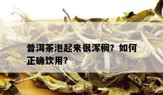 普洱茶泡起来很浑稠？如何正确饮用？