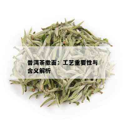 普洱茶撒面：工艺重要性与含义解析