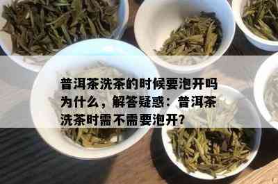 普洱茶洗茶的时候要泡开吗为什么，解答疑惑：普洱茶洗茶时需不需要泡开？