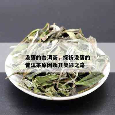 没落的普洱茶，探析没落的普洱茶原因及其复兴之路