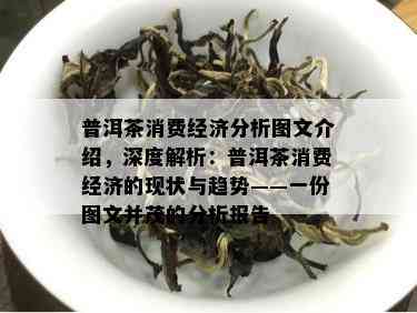 普洱茶消费经济分析图文介绍，深度解析：普洱茶消费经济的现状与趋势——一份图文并茂的分析报告