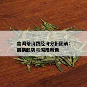 普洱茶消费经济分析图表：最新趋势与深度解读