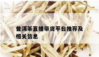 普洱茶直播带货平台推荐及相关信息