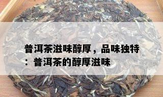 普洱茶滋味醇厚，品味独特：普洱茶的醇厚滋味