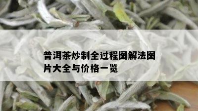 普洱茶炒制全过程图解法图片大全与价格一览