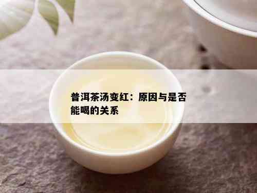 普洱茶汤变红：原因与是否能喝的关系