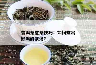 普洱茶煮茶技巧：如何煮出好喝的茶汤？