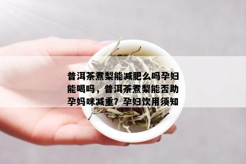 普洱茶煮梨能减肥么吗孕妇能喝吗，普洱茶煮梨能否助孕妈咪减重？孕妇饮用须知