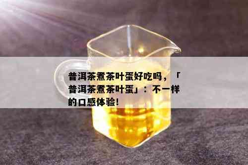 普洱茶煮茶叶蛋好吃吗，「普洱茶煮茶叶蛋」：不一样的口感体验！