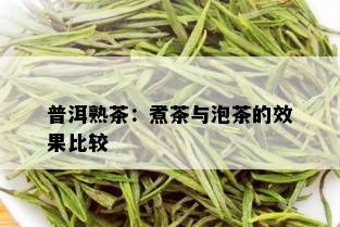 普洱熟茶：煮茶与泡茶的效果比较