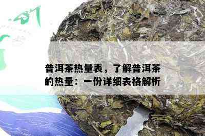 普洱茶热量表，了解普洱茶的热量：一份详细表格解析