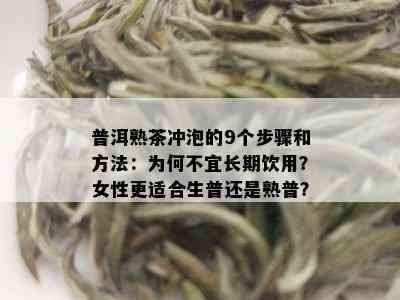 普洱熟茶冲泡的9个步骤和方法：为何不宜长期饮用？女性更适合生普还是熟普？