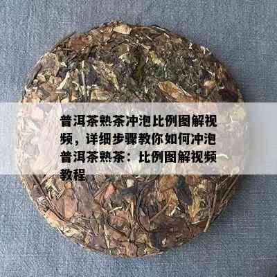 普洱茶熟茶冲泡比例图解视频，详细步骤教你如何冲泡普洱茶熟茶：比例图解视频教程