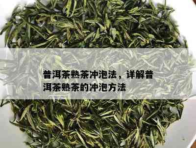 普洱茶熟茶冲泡法，详解普洱茶熟茶的冲泡方法