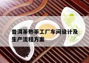 普洱茶熟茶工厂车间设计及生产流程方案