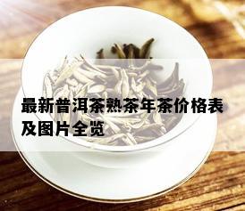 最新普洱茶熟茶年茶价格表及图片全览