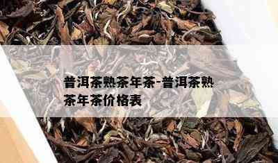 普洱茶熟茶年茶-普洱茶熟茶年茶价格表