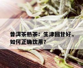 普洱茶熟茶：生津回甘好，如何正确饮用？