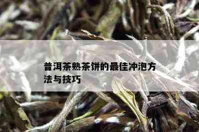 普洱茶熟茶饼的更佳冲泡方法与技巧