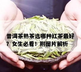 普洱茶熟茶选哪种红茶更好？女生必看！附图片解析