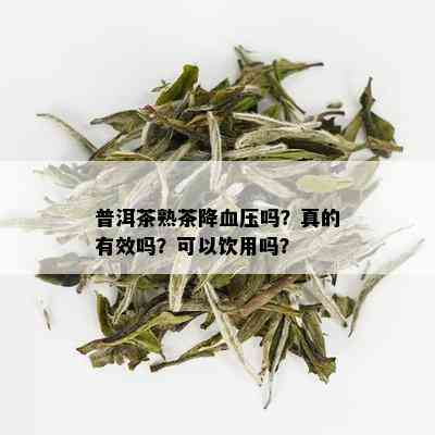 普洱茶熟茶降血压吗？真的有效吗？可以饮用吗？