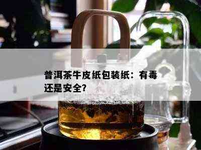 普洱茶牛皮纸包装纸：有还是安全？