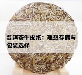 普洱茶牛皮纸：理想存储与包装选择