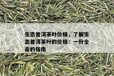 生态普洱茶叶价格，了解生态普洱茶叶的价格：一份全面的指南