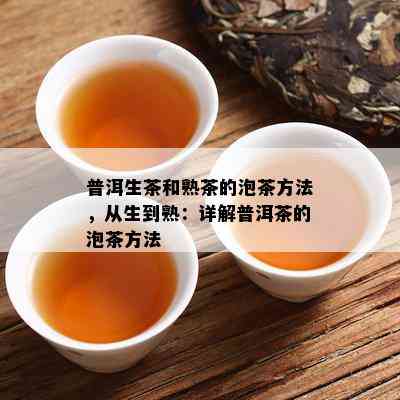 普洱生茶和熟茶的泡茶方法，从生到熟：详解普洱茶的泡茶方法