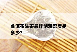 普洱茶生茶更佳储藏湿度是多少？