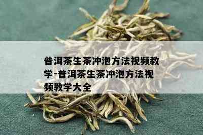 普洱茶生茶冲泡方法视频教学-普洱茶生茶冲泡方法视频教学大全