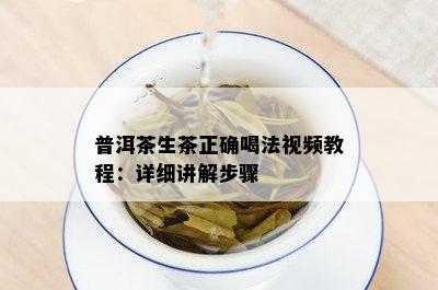 普洱茶生茶正确喝法视频教程：详细讲解步骤