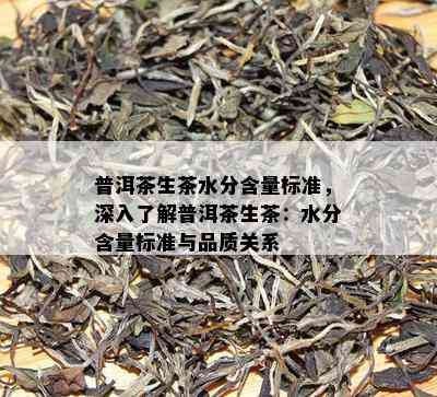 普洱茶生茶水分含量标准，深入了解普洱茶生茶：水分含量标准与品质关系