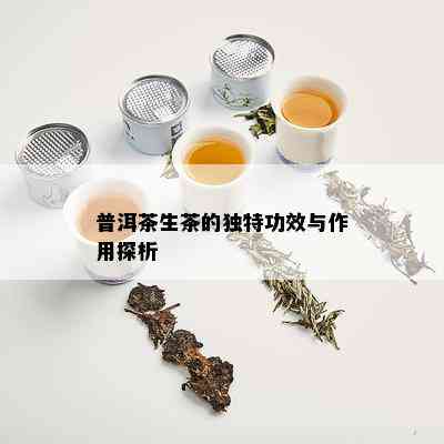 普洱茶生茶的独特功效与作用探析