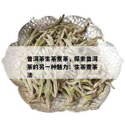 普洱茶生茶煮茶，探索普洱茶的另一种魅力：生茶煮茶法