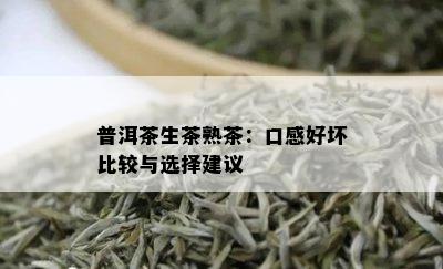 普洱茶生茶熟茶：口感好坏比较与选择建议