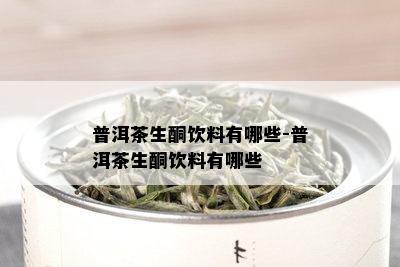 普洱茶生酮饮料有哪些-普洱茶生酮饮料有哪些