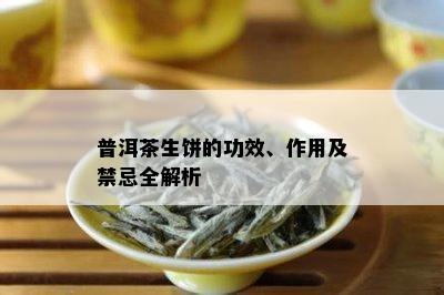 普洱茶生饼的功效、作用及禁忌全解析