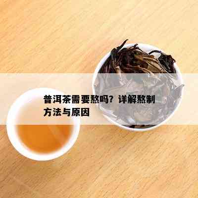 普洱茶需要熬吗？详解熬制方法与原因