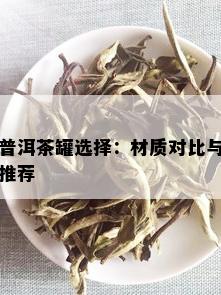 普洱茶罐选择：材质对比与推荐