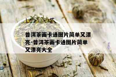 普洱茶画卡通图片简单又漂亮-普洱茶画卡通图片简单又漂亮大全