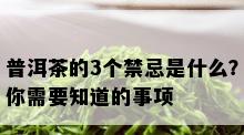 普洱茶的3个禁忌是什么？你需要知道的事项