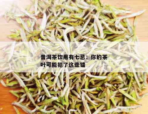 普洱茶饮用有七忌：你的茶叶可能犯了这些错