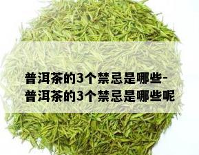 普洱茶的3个禁忌是哪些-普洱茶的3个禁忌是哪些呢