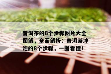 普洱茶的8个步骤图片大全图解，全面解析：普洱茶冲泡的8个步骤，一图看懂！