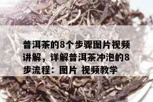 普洱茶的8个步骤图片视频讲解，详解普洱茶冲泡的8步流程：图片 视频教学